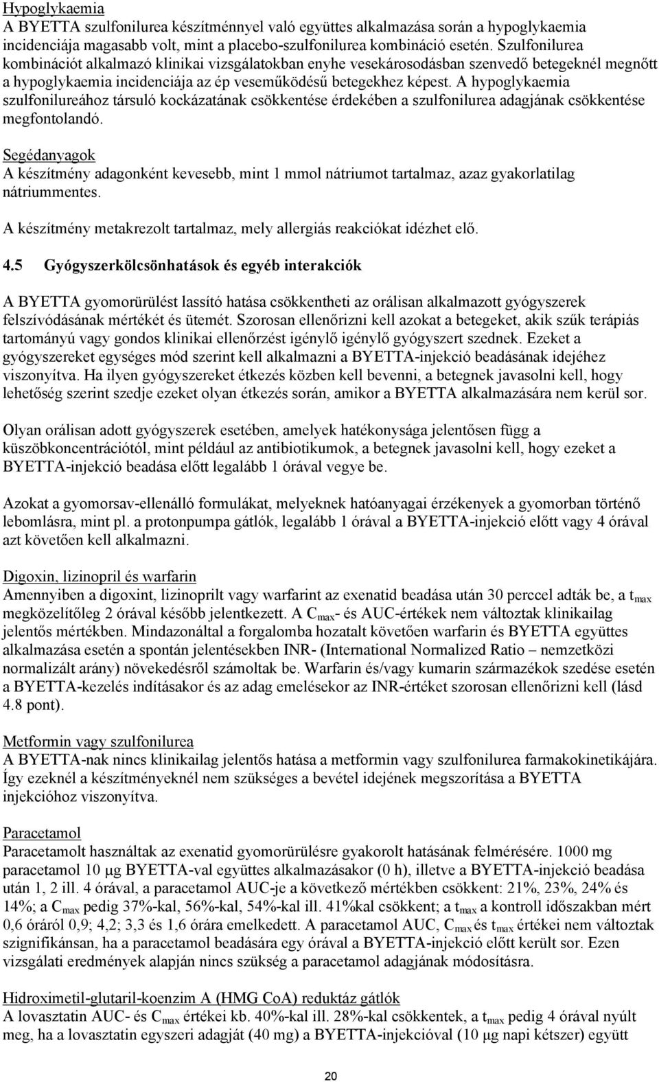 A hypoglykaemia szulfonilureához társuló kockázatának csökkentése érdekében a szulfonilurea adagjának csökkentése megfontolandó.