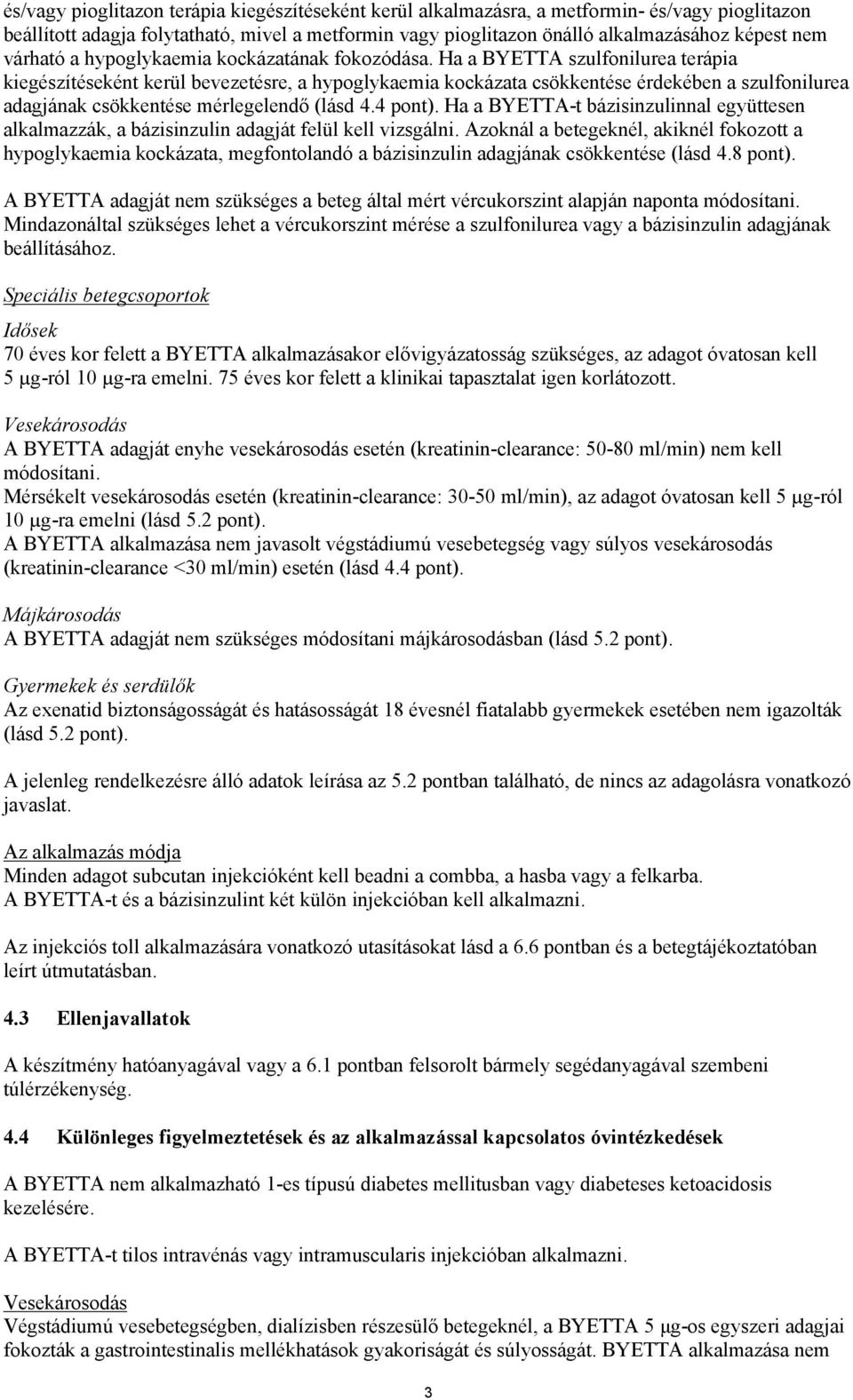 Ha a BYETTA szulfonilurea terápia kiegészítéseként kerül bevezetésre, a hypoglykaemia kockázata csökkentése érdekében a szulfonilurea adagjának csökkentése mérlegelendő (lásd 4.4 pont).