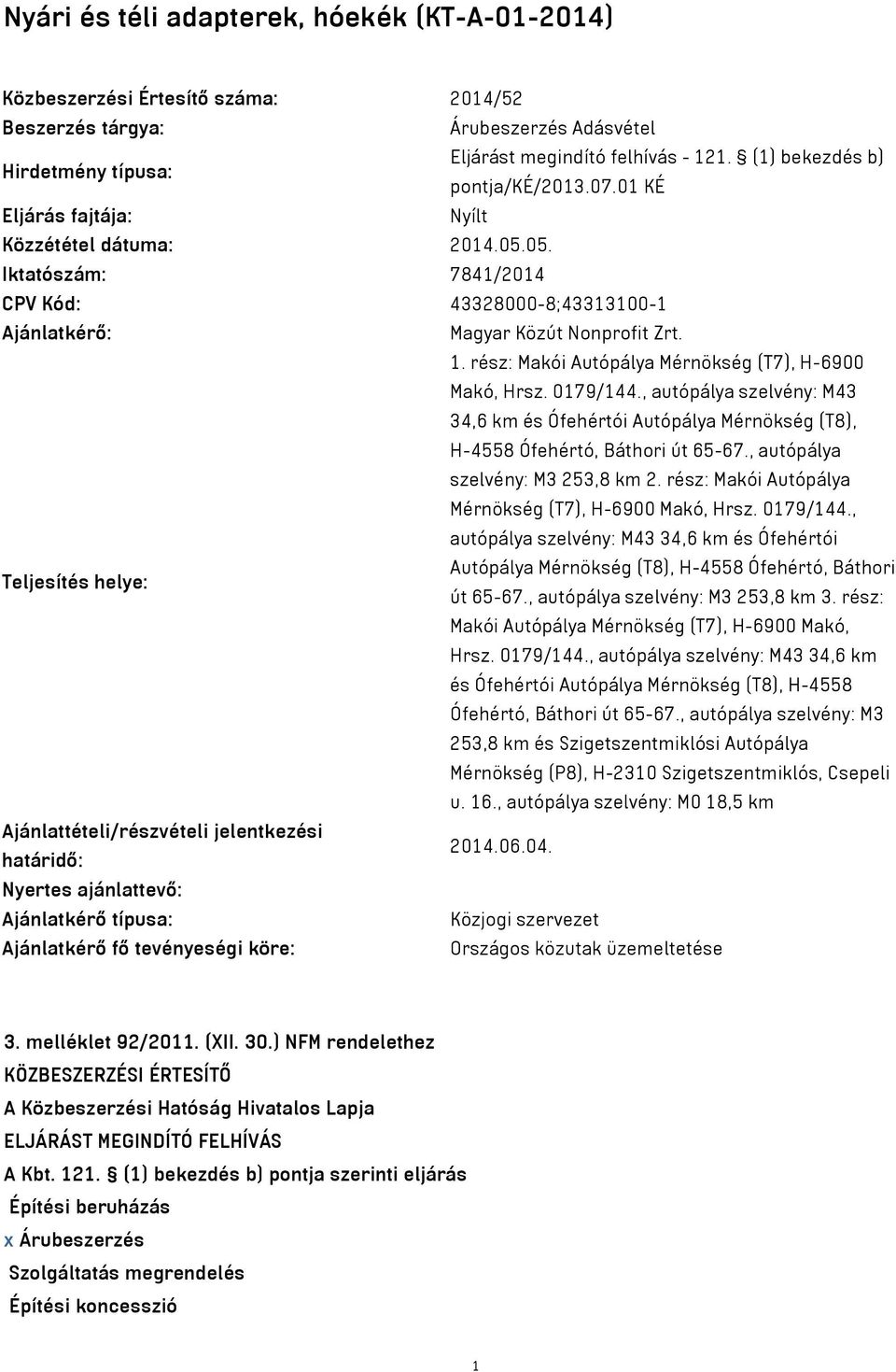 05. Iktatószám: 7841/2014 CPV Kód: 43328000-8;43313100-1 Ajánlatkérő: Magyar Közút Nonprofit Zrt. 1. rész: Makói Autópálya Mérnökség (T7), H-6900 Makó, Hrsz. 0179/144.