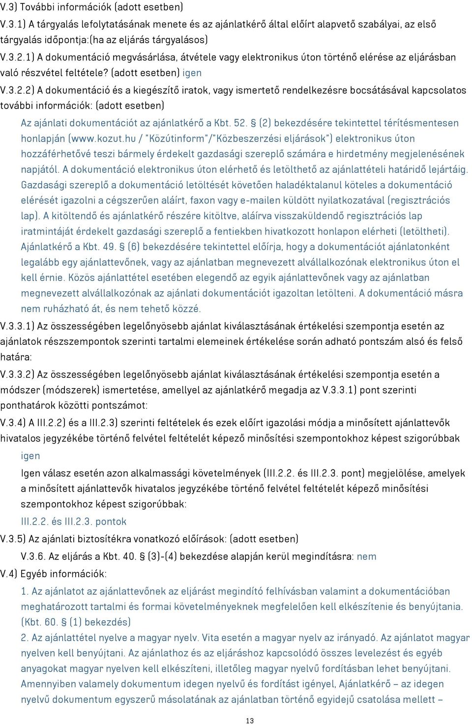 2) A dokumentáció és a kiegészítő iratok, vagy ismertető rendelkezésre bocsátásával kapcsolatos további információk: (adott esetben) Az ajánlati dokumentációt az ajánlatkérő a Kbt. 52.