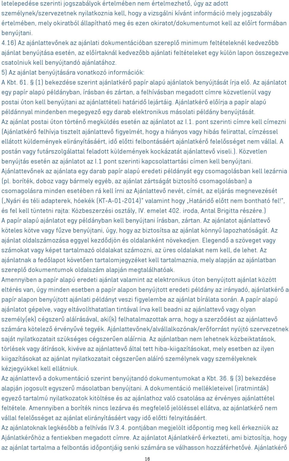 16) Az ajánlattevőnek az ajánlati dokumentációban szereplő minimum feltételeknél kedvezőbb ajánlat benyújtása esetén, az előírtaknál kedvezőbb ajánlati feltételeket egy külön lapon összegezve