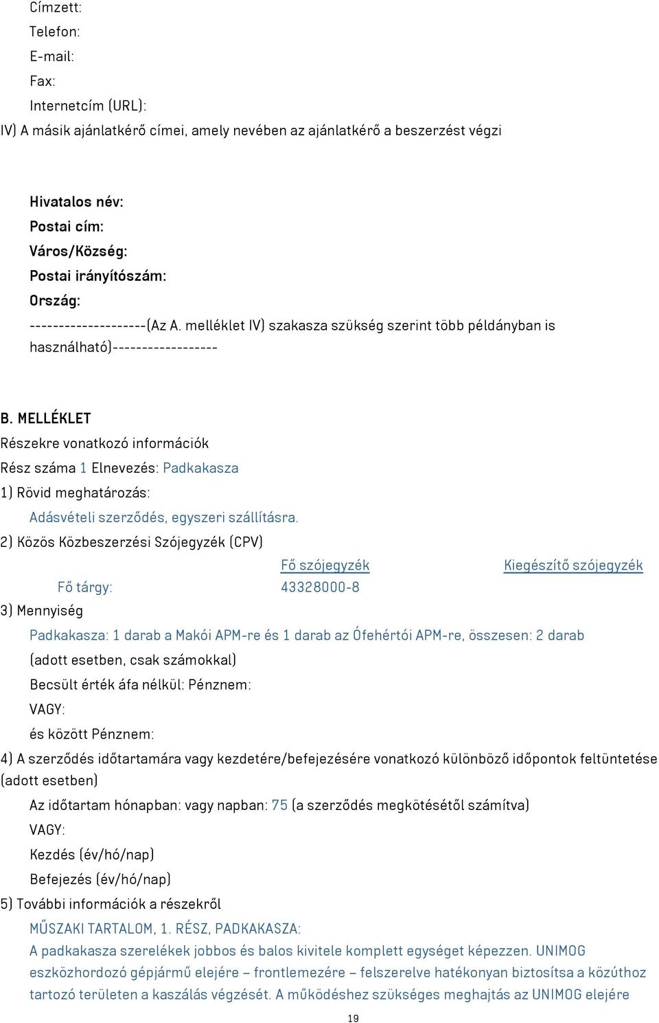 MELLÉKLET Részekre vonatkozó információk Rész száma 1 Elnevezés: Padkakasza 1) Rövid meghatározás: Adásvételi szerződés, egyszeri szállításra.