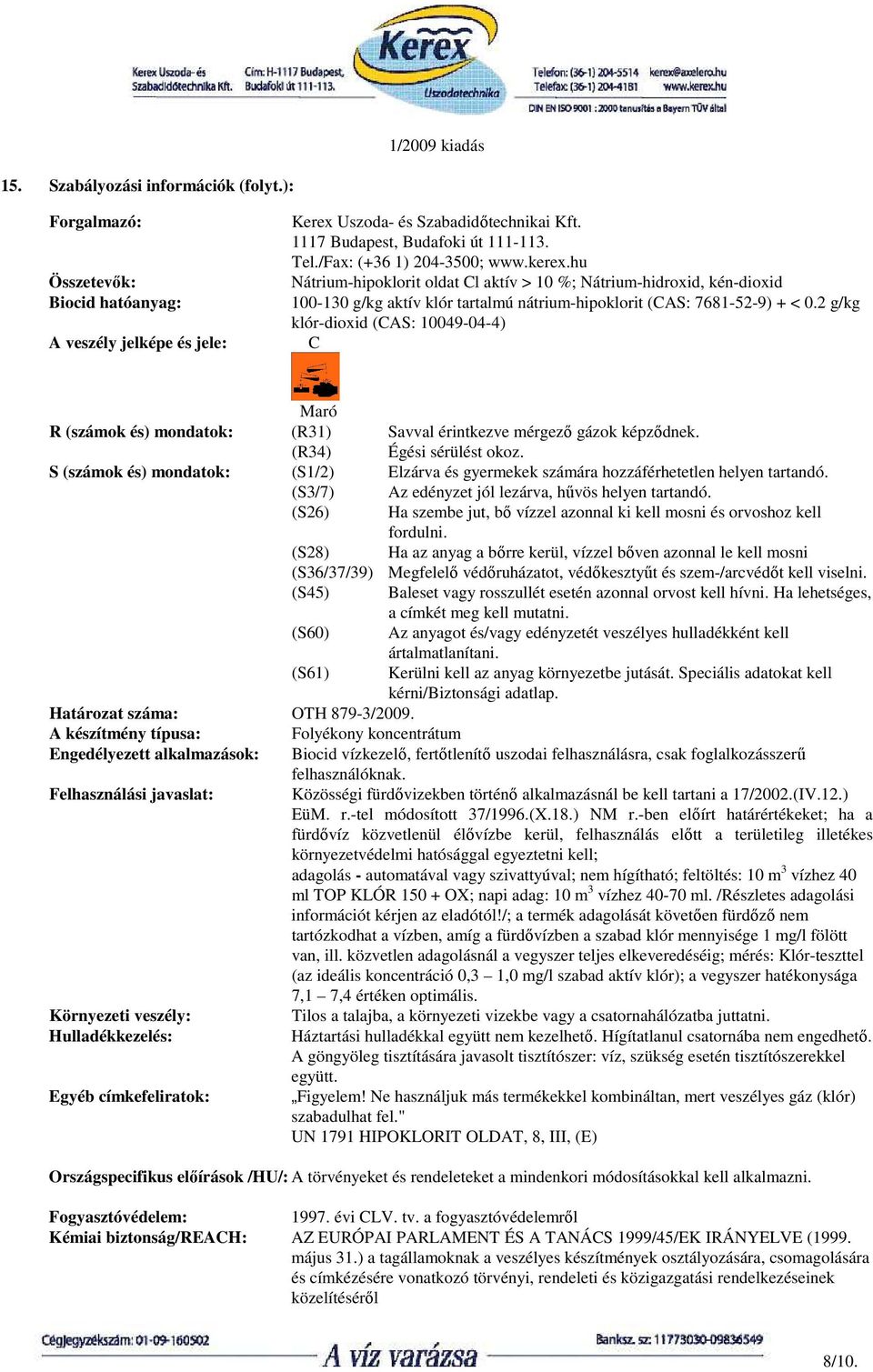 2 g/kg klór-dioxid (CAS: 10049-04-4) C Maró R (számok és) mondatok: (R31) Savval érintkezve mérgezı gázok képzıdnek. (R34) Égési sérülést okoz.