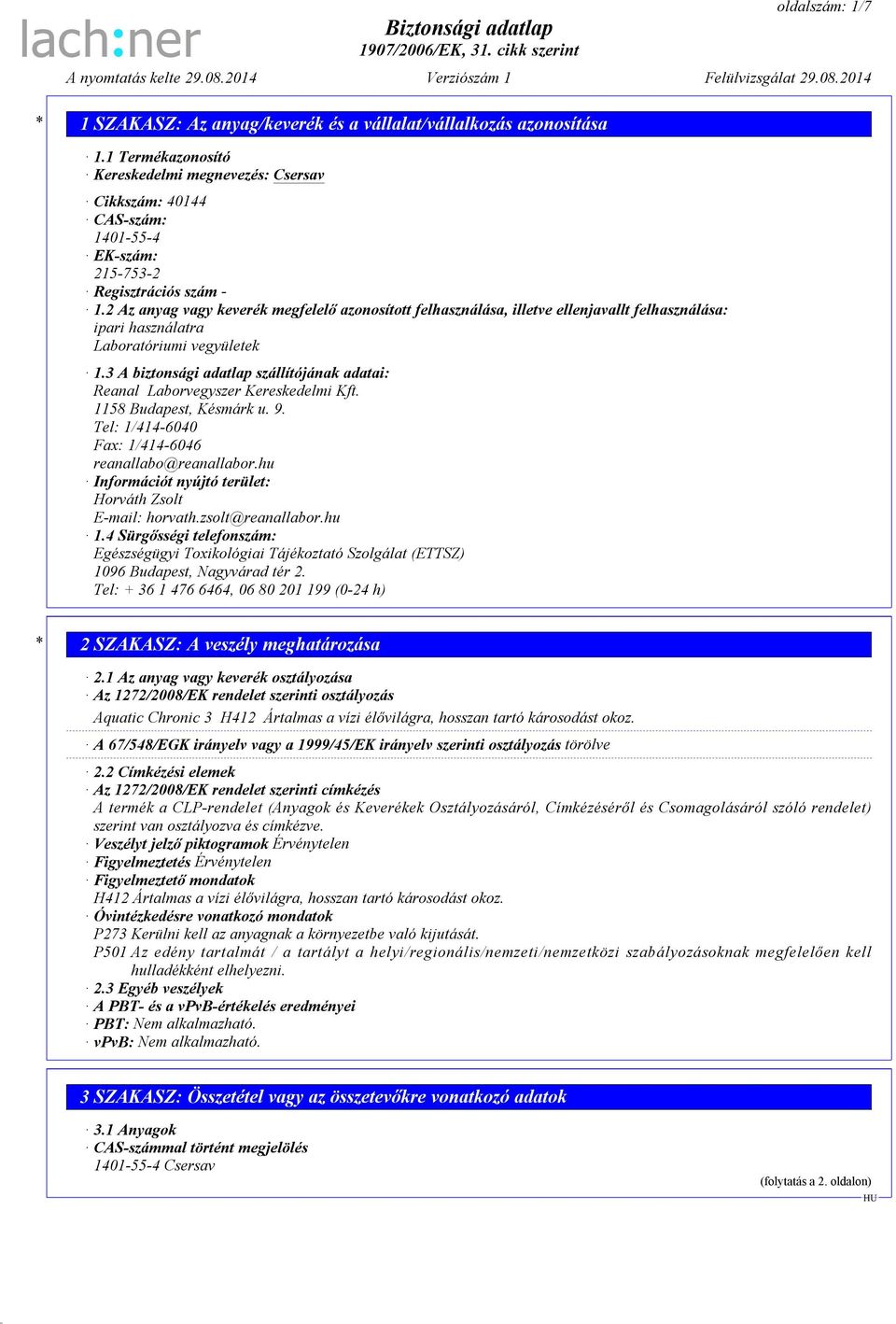 3 A biztonsági adatlap szállítójának adatai: Reanal Laborvegyszer Kereskedelmi Kft. 1158 Budapest, Késmárk u. 9. Tel: 1/414-6040 Fax: 1/414-6046 reanallabo@reanallabor.