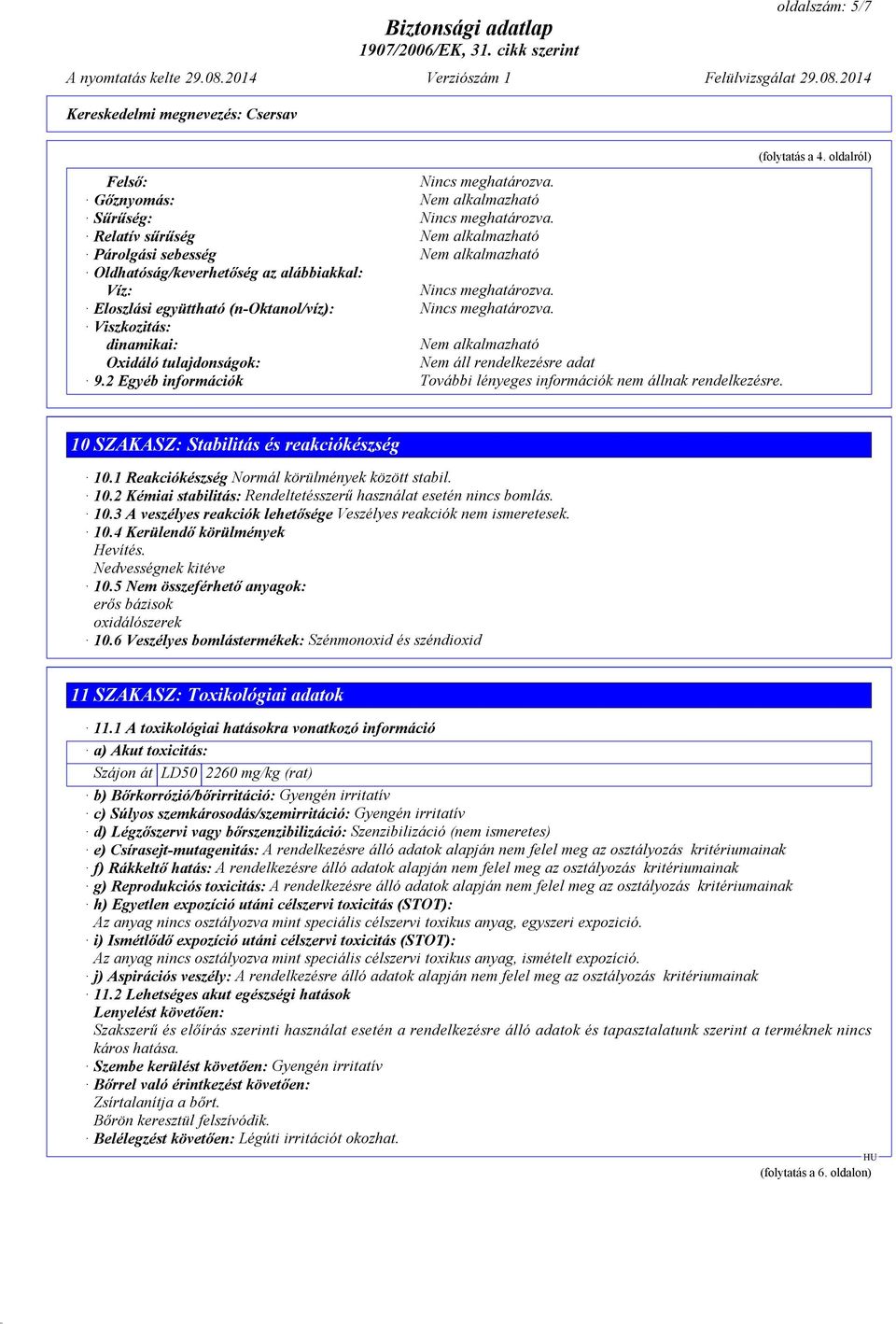 Viszkozitás: dinamikai: Nem alkalmazható Oxidáló tulajdonságok: Nem áll rendelkezésre adat 9.2 Egyéb információk További lényeges információk nem állnak rendelkezésre. (folytatás a 4.