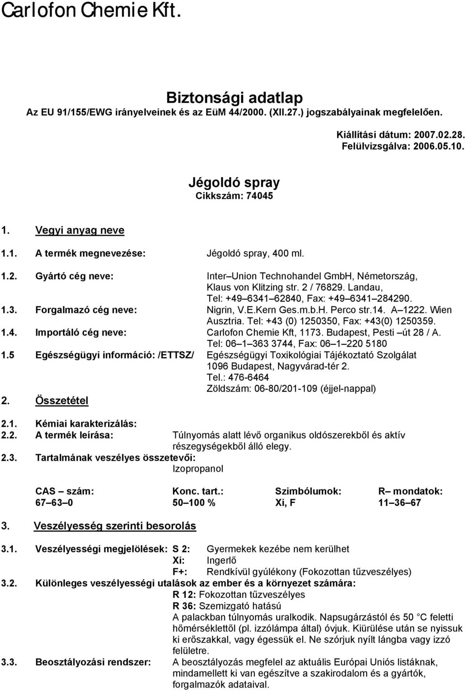 Landau, Tel: +49 6341 62840, Fax: +49 6341 284290. 1.3. Forgalmazó cég neve: Nigrin, V.E.Kern Ges.m.b.H. Perco str.14. A 1222. Wien Ausztria. Tel: +43 (0) 1250350, Fax: +43(0) 1250359. 1.4. Importáló cég neve: Carlofon Chemie Kft, 1173.