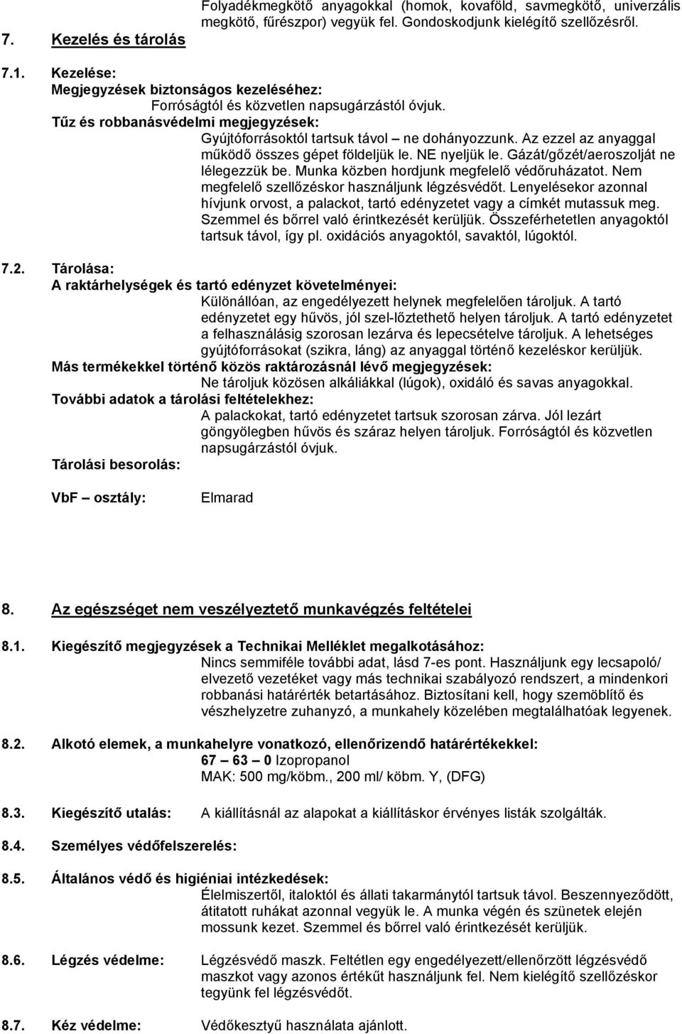 Az ezzel az anyaggal működő összes gépet földeljük le. NE nyeljük le. Gázát/gőzét/aeroszolját ne lélegezzük be. Munka közben hordjunk megfelelő védőruházatot.