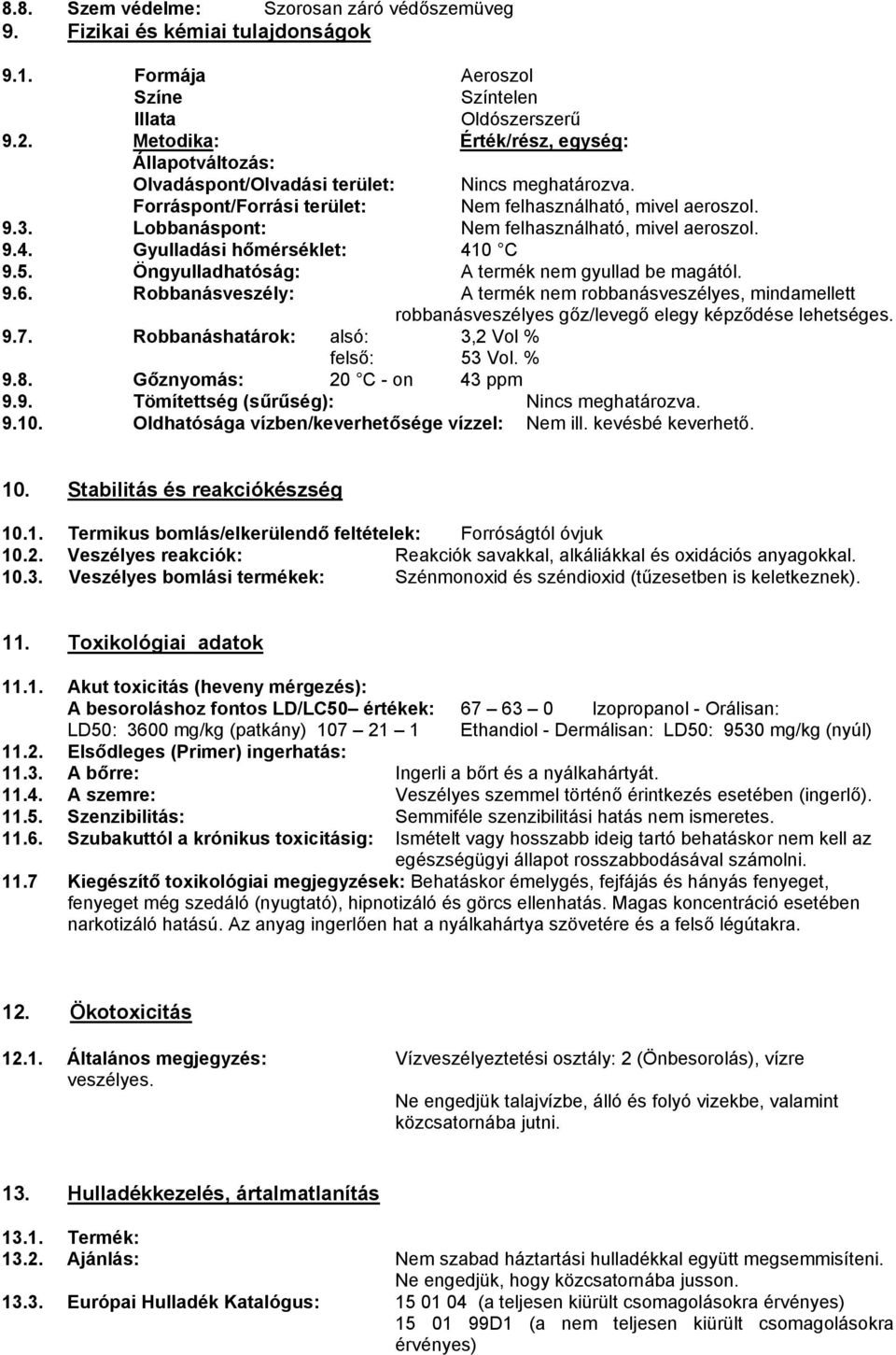 Lobbanáspont: Nem felhasználható, mivel aeroszol. 9.4. Gyulladási hőmérséklet: 410 C 9.5. Öngyulladhatóság: A termék nem gyullad be magától. 9.6.