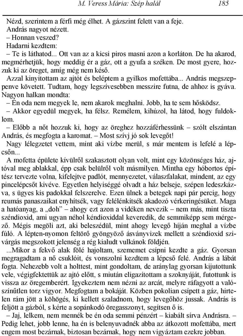 .. András megszeppenve követett. Tudtam, hogy legszívesebben messzire futna, de ahhoz is gyáva. Nagyon halkan mondta: Én oda nem megyek le, nem akarok meghalni. Jobb, ha te sem hősködsz.