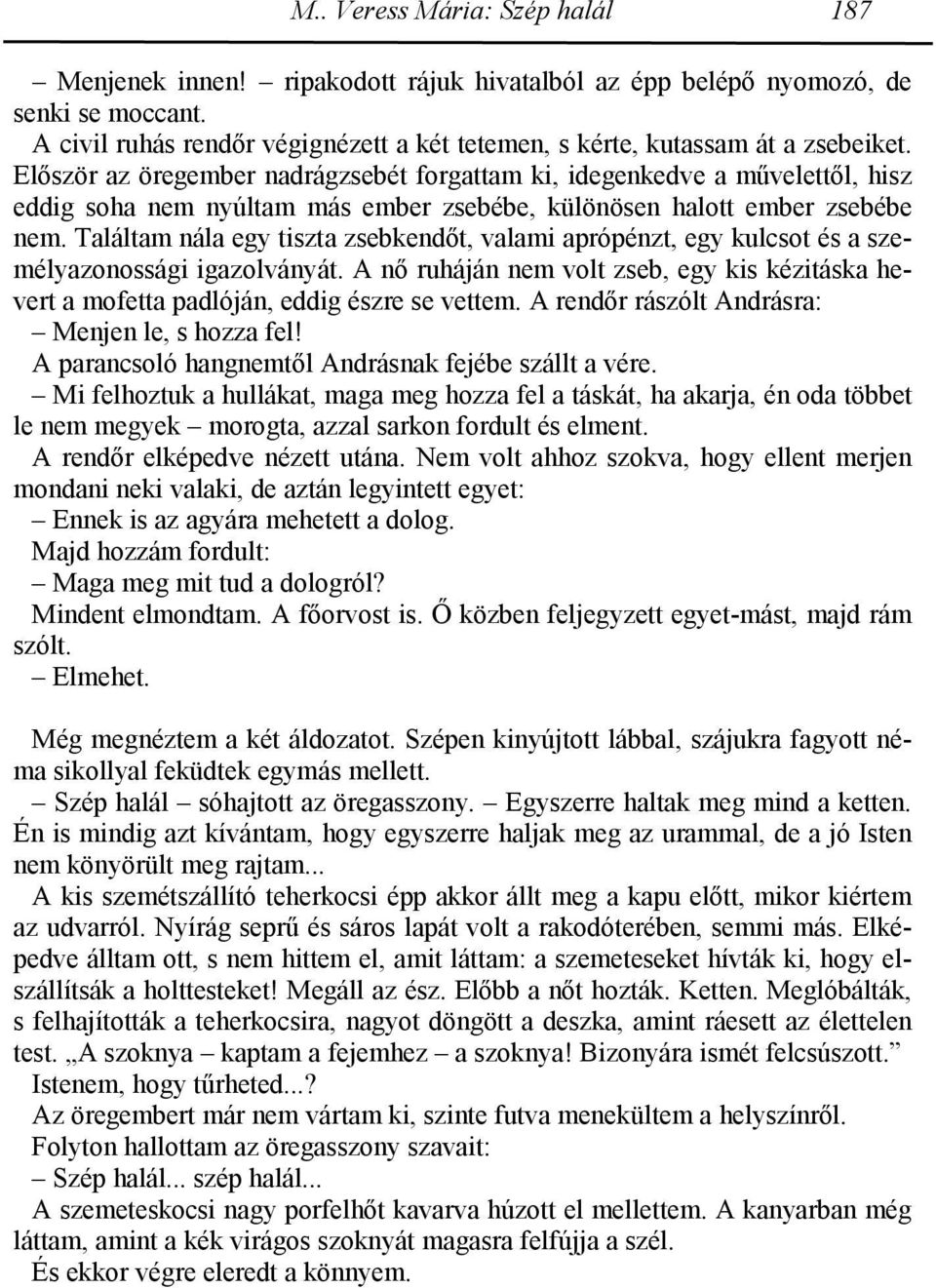 Először az öregember nadrágzsebét forgattam ki, idegenkedve a művelettől, hisz eddig soha nem nyúltam más ember zsebébe, különösen halott ember zsebébe nem.