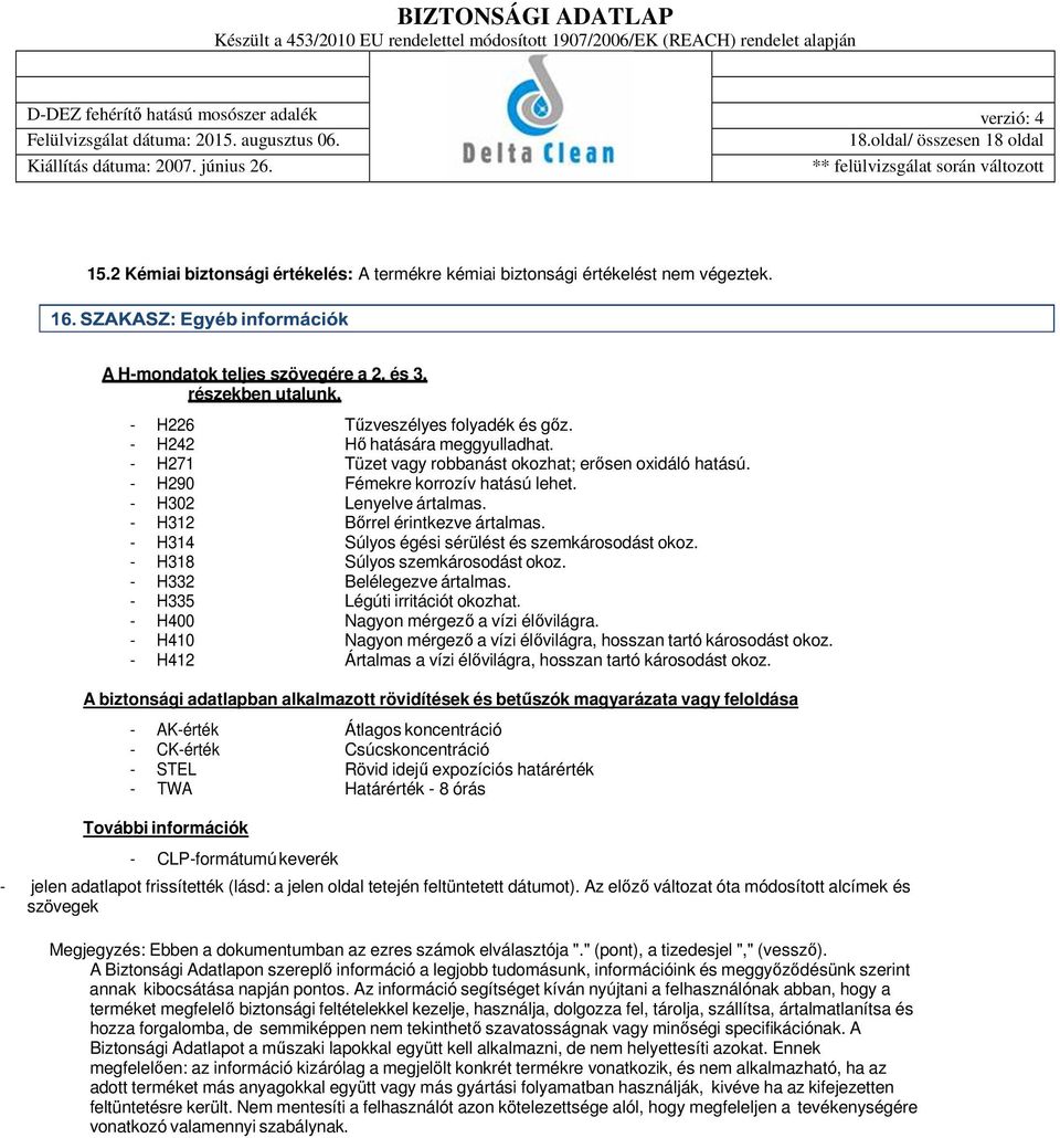 - H312 Bőrrel érintkezve ártalmas. - H314 Súlyos égési sérülést és szemkárosodást okoz. - H318 Súlyos szemkárosodást okoz. - H332 Belélegezve ártalmas. - H335 Légúti irritációt okozhat.