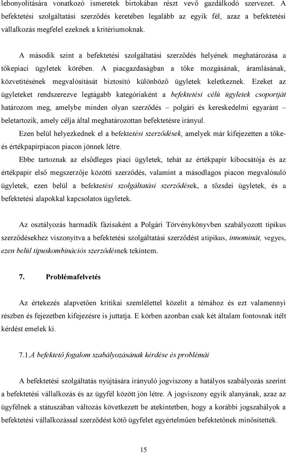 A második szint a befektetési szolgáltatási szerződés helyének meghatározása a tőkepiaci ügyletek körében.