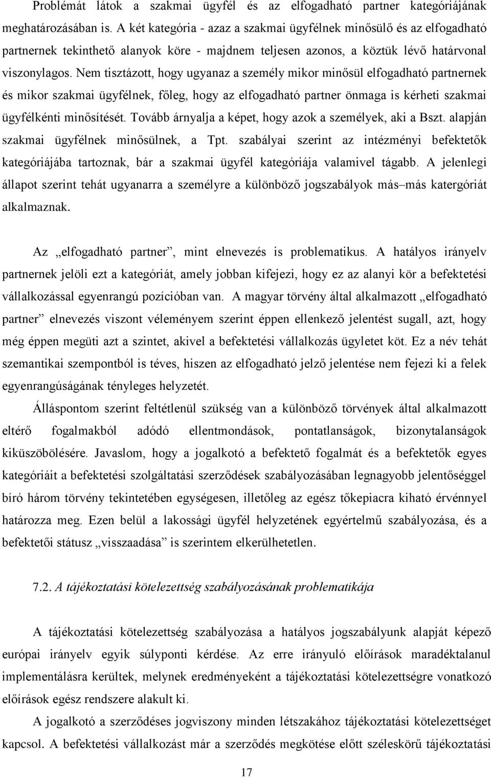 Nem tisztázott, hogy ugyanaz a személy mikor minősül elfogadható partnernek és mikor szakmai ügyfélnek, főleg, hogy az elfogadható partner önmaga is kérheti szakmai ügyfélkénti minősítését.