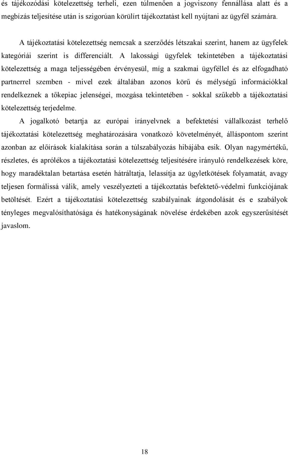 A lakossági ügyfelek tekintetében a tájékoztatási kötelezettség a maga teljességében érvényesül, míg a szakmai ügyféllel és az elfogadható partnerrel szemben - mivel ezek általában azonos körű és