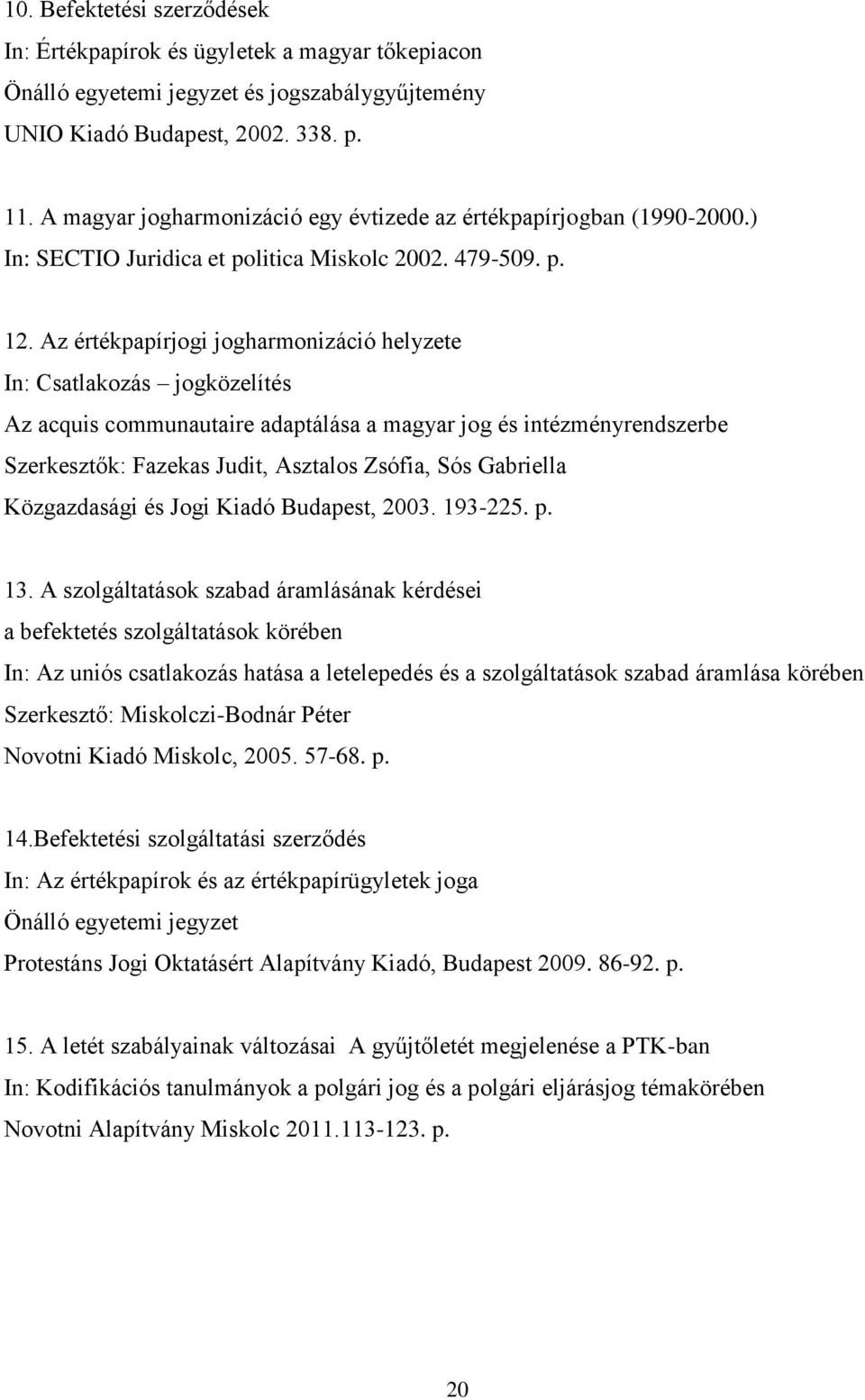 Az értékpapírjogi jogharmonizáció helyzete In: Csatlakozás jogközelítés Az acquis communautaire adaptálása a magyar jog és intézményrendszerbe Szerkesztők: Fazekas Judit, Asztalos Zsófia, Sós