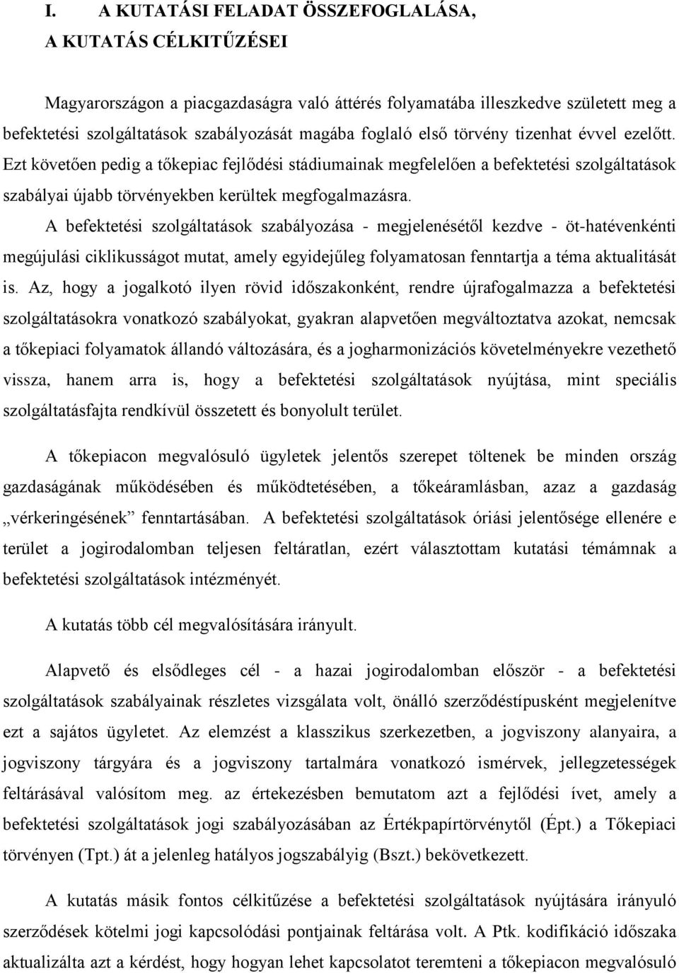 A befektetési szolgáltatások szabályozása - megjelenésétől kezdve - öt-hatévenkénti megújulási ciklikusságot mutat, amely egyidejűleg folyamatosan fenntartja a téma aktualitását is.