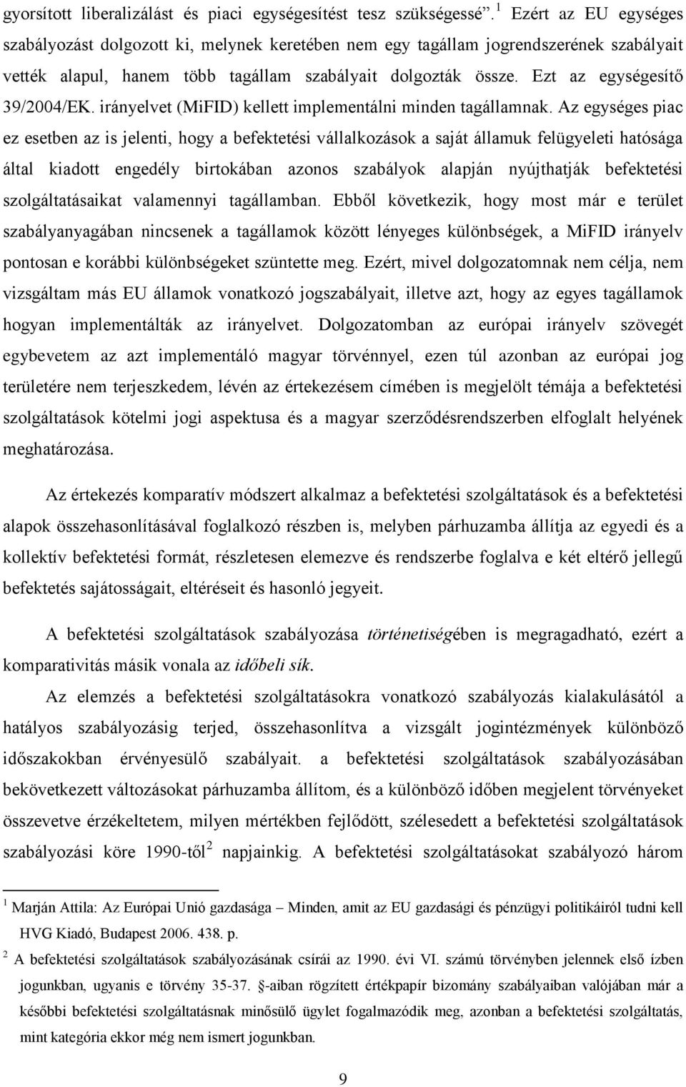 Ezt az egységesítő 39/2004/EK. irányelvet (MiFID) kellett implementálni minden tagállamnak.