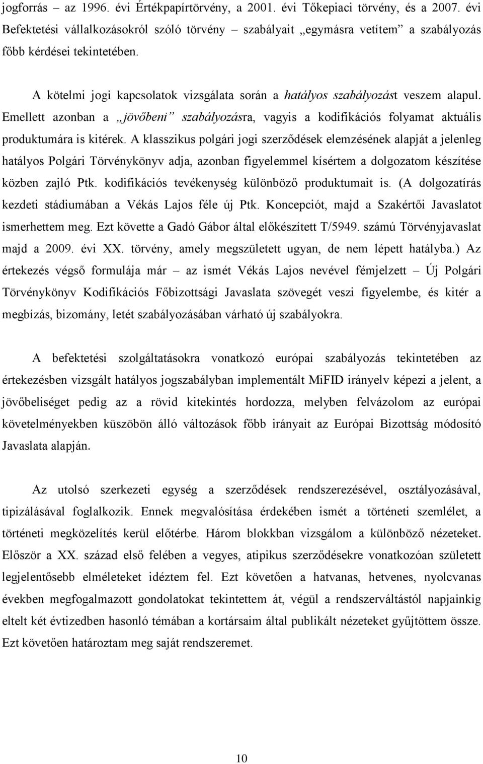 A klasszikus polgári jogi szerződések elemzésének alapját a jelenleg hatályos Polgári Törvénykönyv adja, azonban figyelemmel kísértem a dolgozatom készítése közben zajló Ptk.