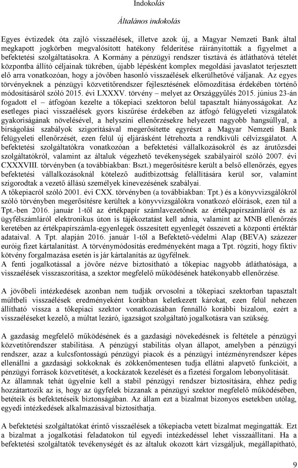 A Kormány a pénzügyi rendszer tisztává és átláthatóvá tételét központba állító céljainak tükrében, újabb lépésként komplex megoldási javaslatot terjesztett elő arra vonatkozóan, hogy a jövőben