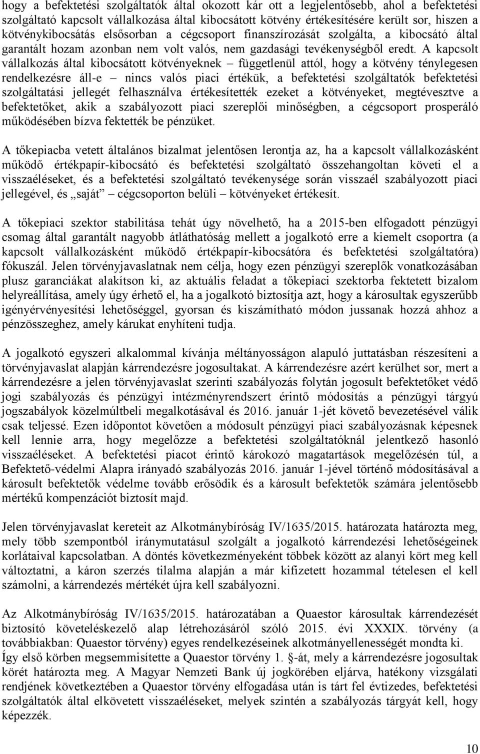 A kapcsolt vállalkozás által kibocsátott kötvényeknek függetlenül attól, hogy a kötvény ténylegesen rendelkezésre áll-e nincs valós piaci értékük, a befektetési szolgáltatók befektetési szolgáltatási