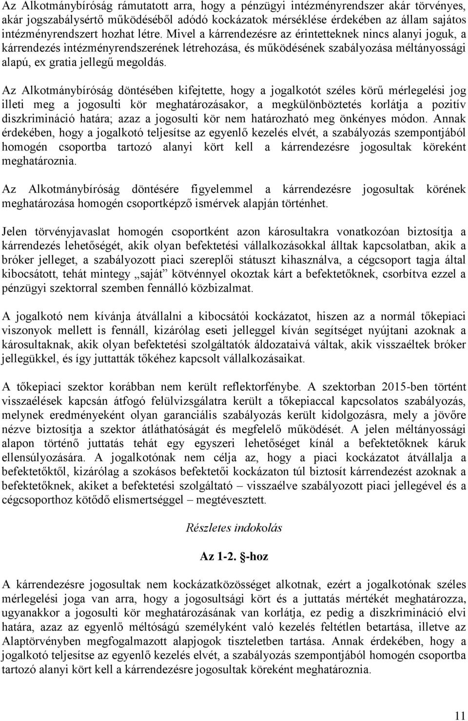 Az Alkotmánybíróság döntésében kifejtette, hogy a jogalkotót széles körű mérlegelési jog illeti meg a jogosulti kör meghatározásakor, a megkülönböztetés korlátja a pozitív diszkrimináció határa; azaz