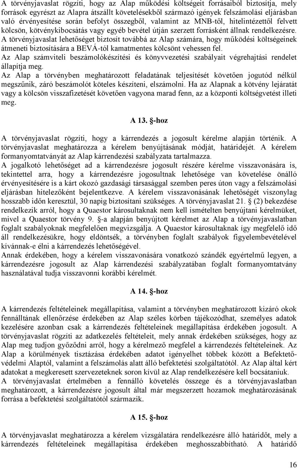 A törvényjavaslat lehetőséget biztosít továbbá az Alap számára, hogy működési költségeinek átmeneti biztosítására a BEVÁ-tól kamatmentes kölcsönt vehessen fel.