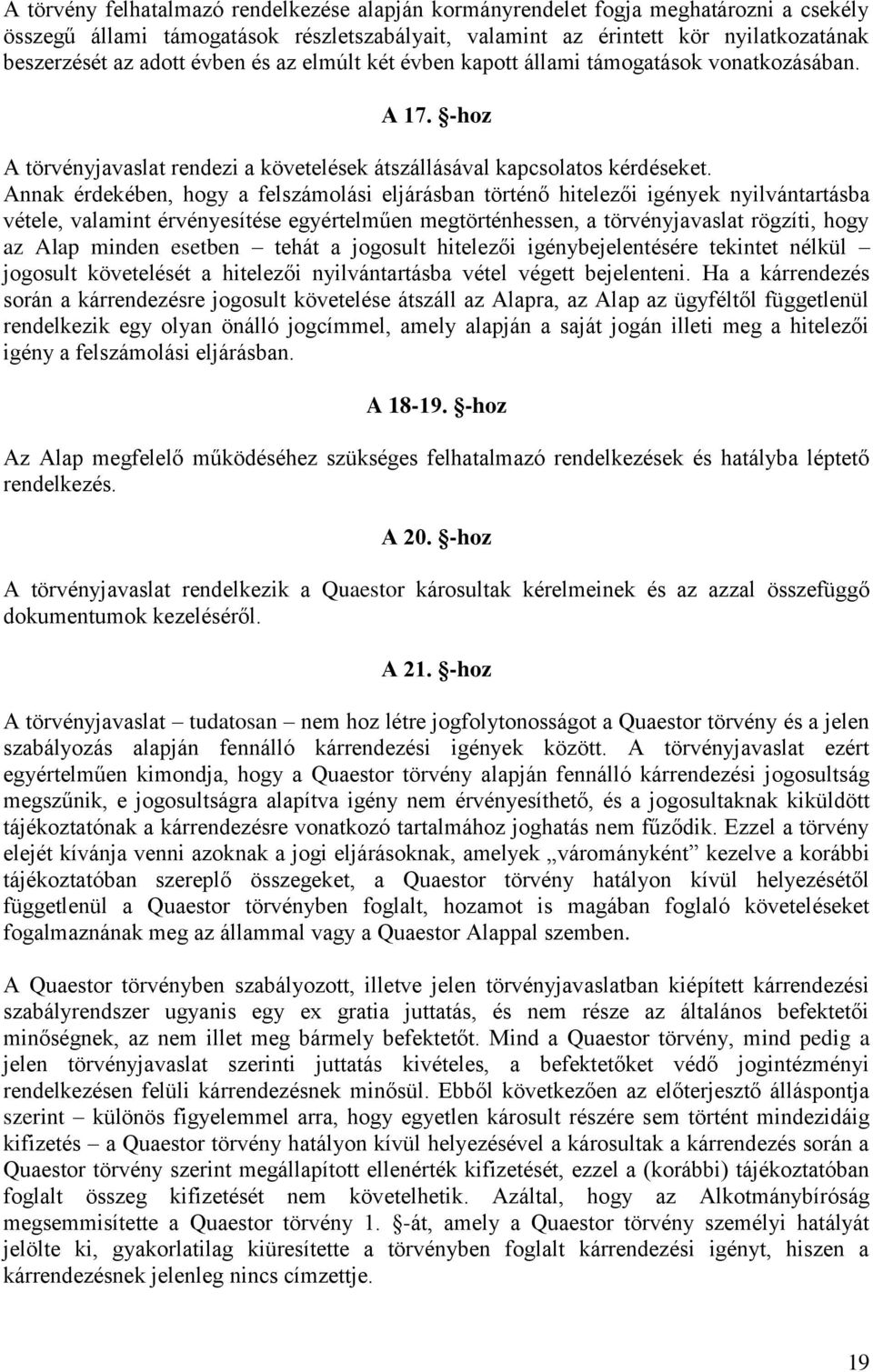 Annak érdekében, hogy a felszámolási eljárásban történő hitelezői igények nyilvántartásba vétele, valamint érvényesítése egyértelműen megtörténhessen, a törvényjavaslat rögzíti, hogy az Alap minden