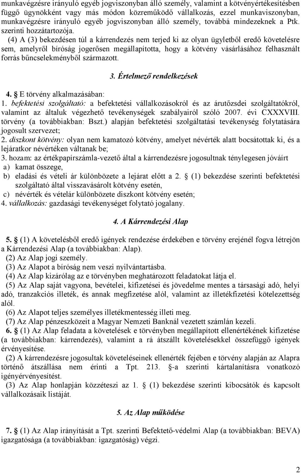 (4) A (3) bekezdésen túl a kárrendezés nem terjed ki az olyan ügyletből eredő követelésre sem, amelyről bíróság jogerősen megállapította, hogy a kötvény vásárlásához felhasznált forrás