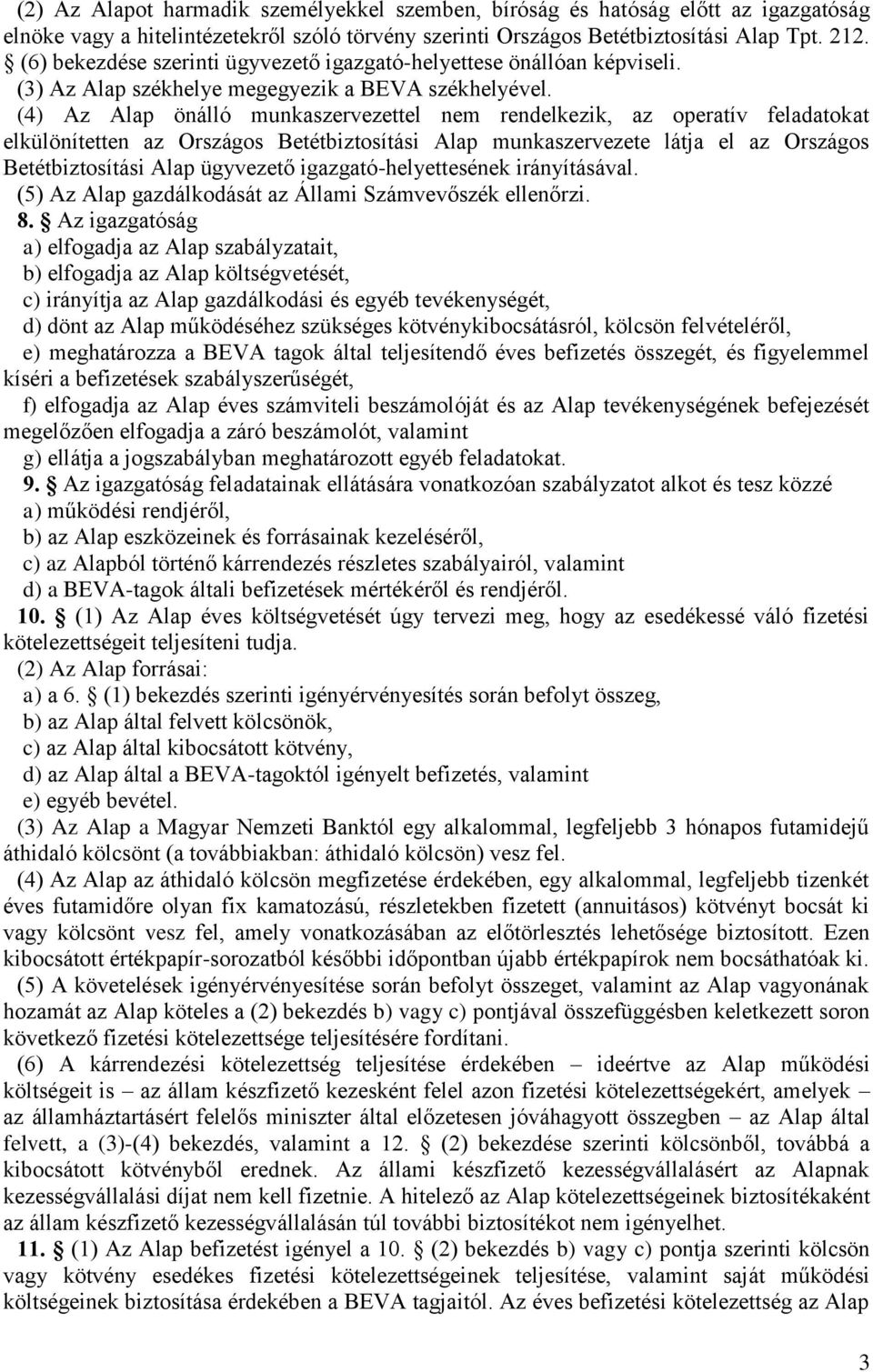 (4) Az Alap önálló munkaszervezettel nem rendelkezik, az operatív feladatokat elkülönítetten az Országos Betétbiztosítási Alap munkaszervezete látja el az Országos Betétbiztosítási Alap ügyvezető