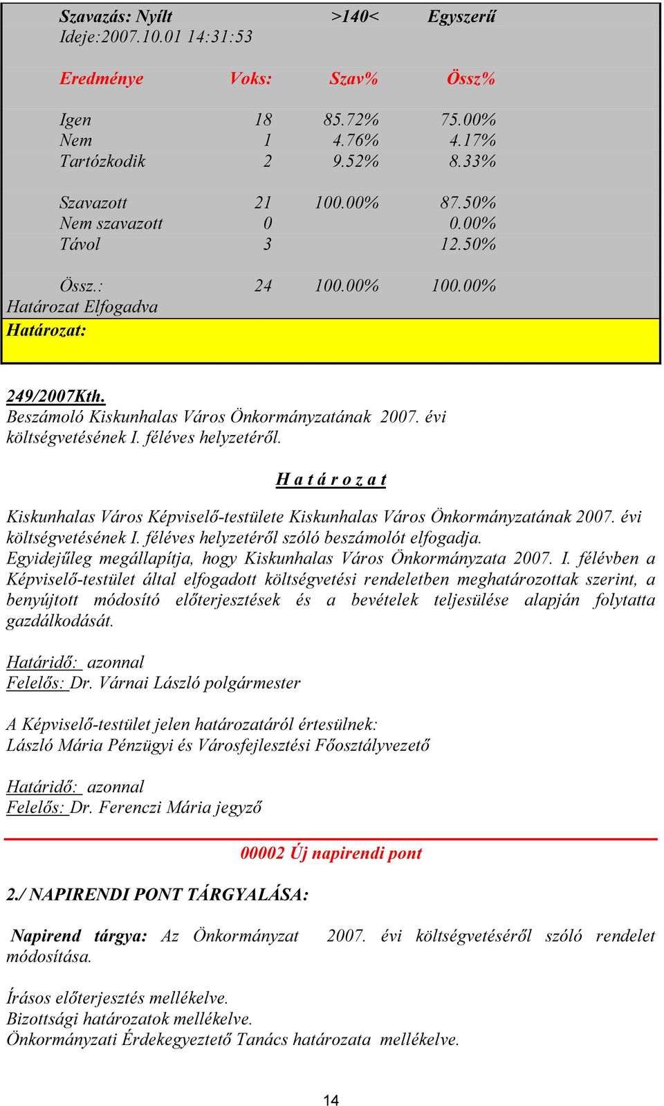 H a t á r o z a t Kiskunhalas Város Képviselő-testülete Kiskunhalas Város Önkormányzatának 2007. évi költségvetésének I. féléves helyzetéről szóló beszámolót elfogadja.