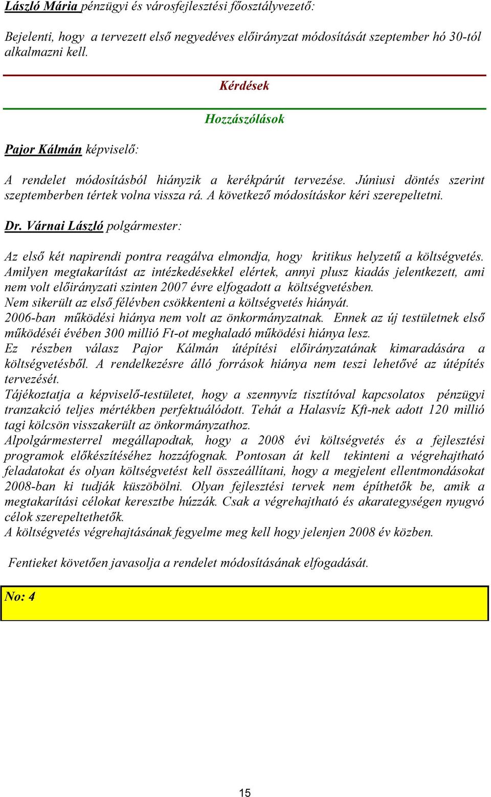 A következő módosításkor kéri szerepeltetni. Az első két napirendi pontra reagálva elmondja, hogy kritikus helyzetű a költségvetés.