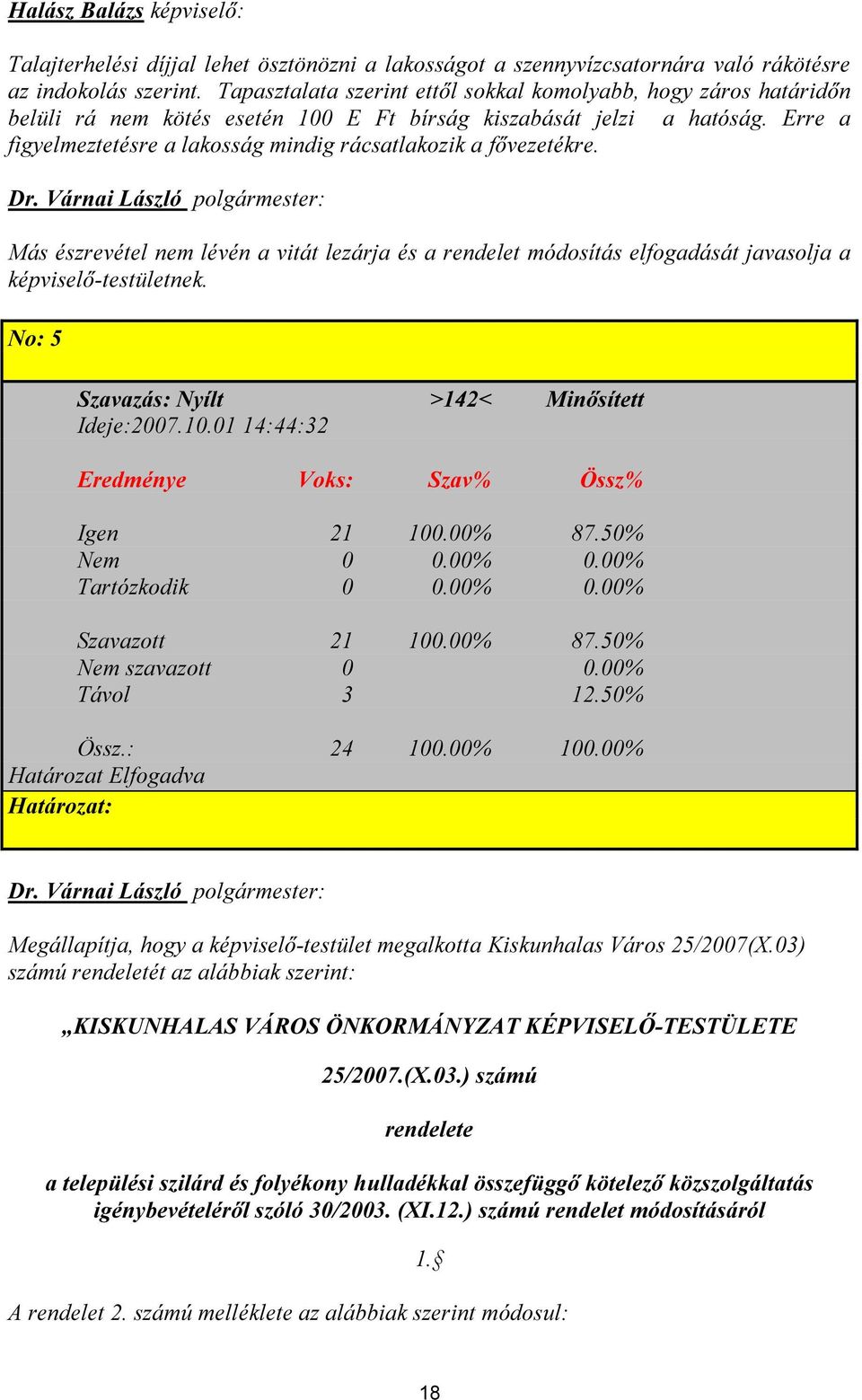 Erre a figyelmeztetésre a lakosság mindig rácsatlakozik a fővezetékre. Más észrevétel nem lévén a vitát lezárja és a rendelet módosítás elfogadását javasolja a képviselő-testületnek.