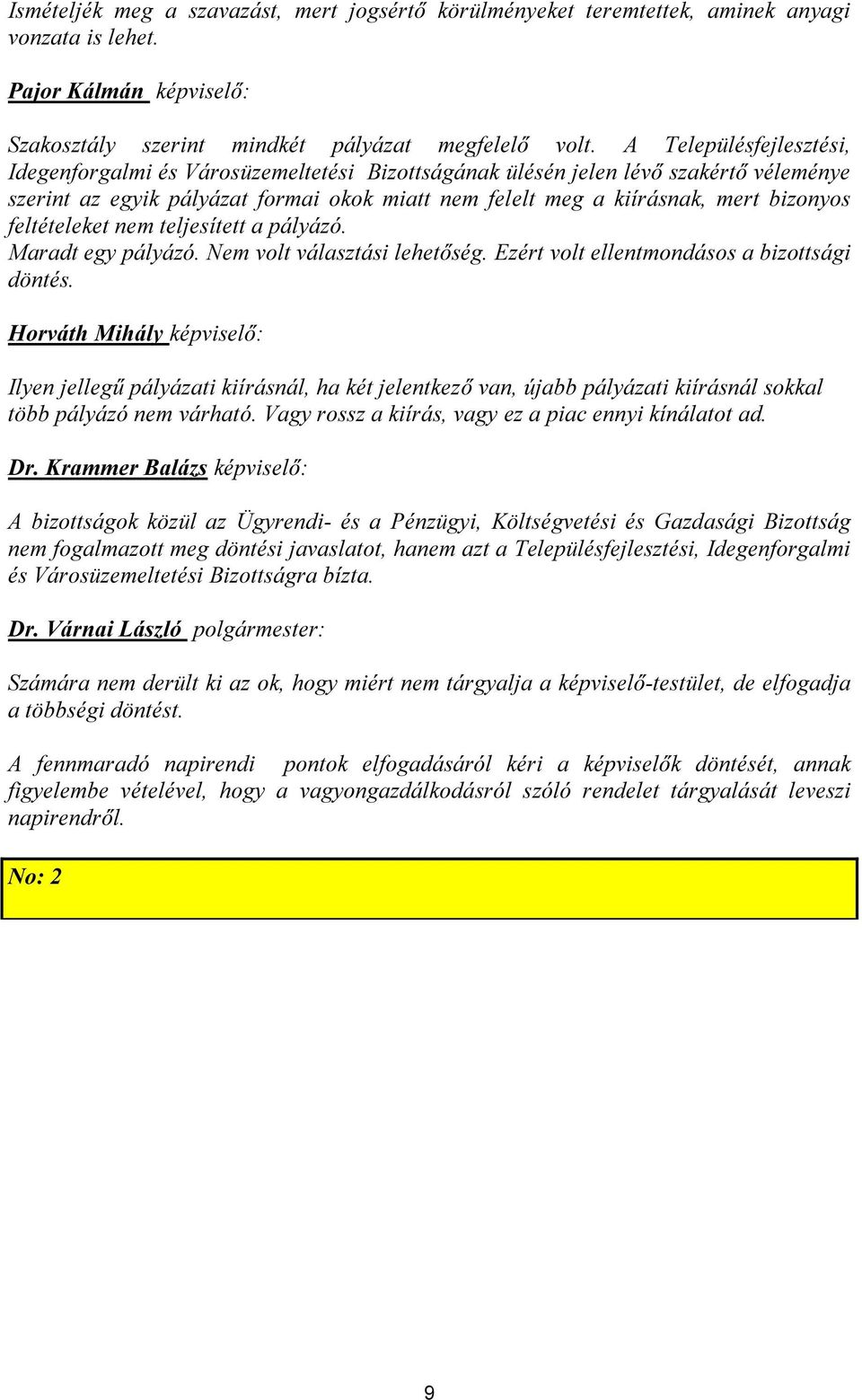 feltételeket nem teljesített a pályázó. Maradt egy pályázó. Nem volt választási lehetőség. Ezért volt ellentmondásos a bizottsági döntés.