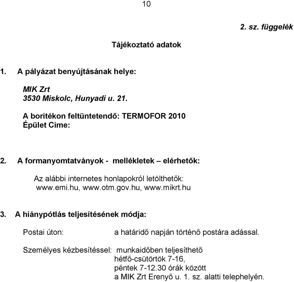 A formanyomtatványok - mellékletek elérhetők: Az alábbi internetes honlapokról letölthetők: www.emi.hu, www.otm.gov.hu, www.mikrt.hu 3.