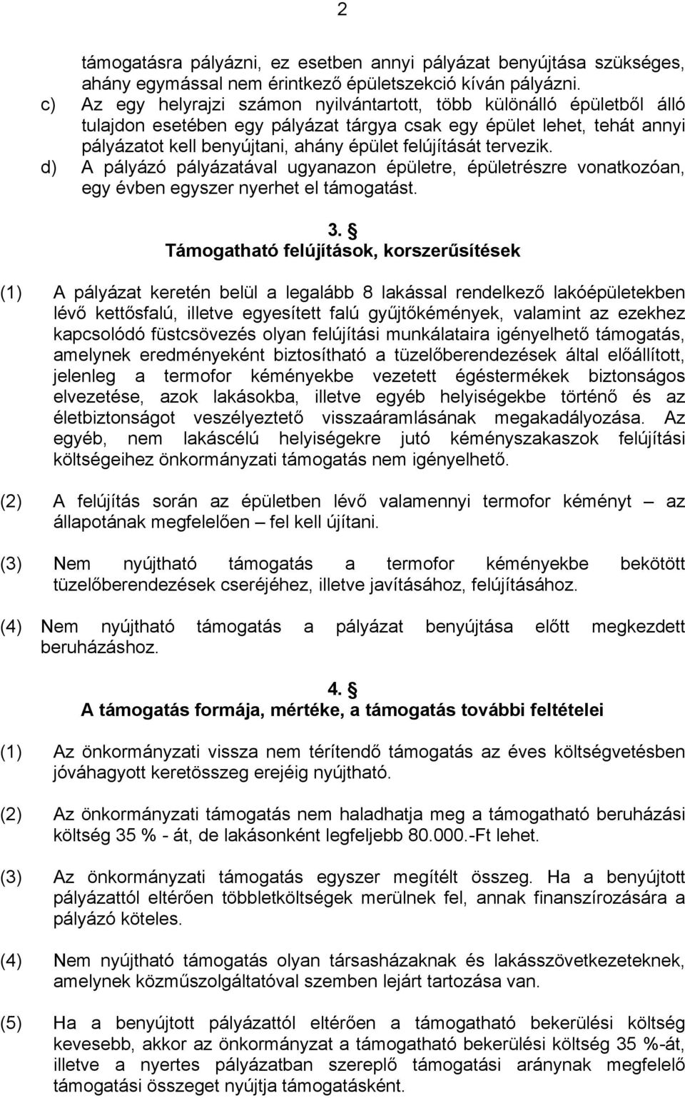 tervezik. d) A pályázó pályázatával ugyanazon épületre, épületrészre vonatkozóan, egy évben egyszer nyerhet el támogatást. 3.