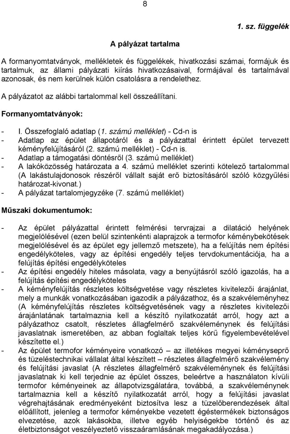 azonosak, és nem kerülnek külön csatolásra a rendelethez. A pályázatot az alábbi tartalommal kell összeállítani. Formanyomtatványok: - I. Összefoglaló adatlap (1.