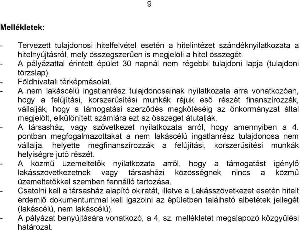 - A nem lakáscélú ingatlanrész tulajdonosainak nyilatkozata arra vonatkozóan, hogy a felújítási, korszerűsítési munkák rájuk eső részét finanszírozzák, vállalják, hogy a támogatási szerződés