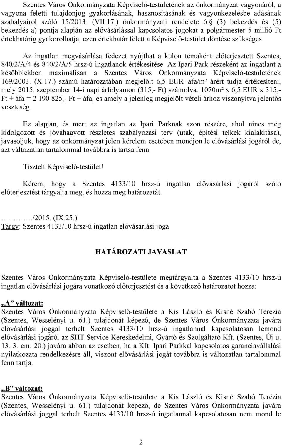 (3) bekezdés és (5) bekezdés a) pontja alapján az elővásárlással kapcsolatos jogokat a polgármester 5 millió Ft értékhatárig gyakorolhatja, ezen értékhatár felett a Képviselő-testület döntése