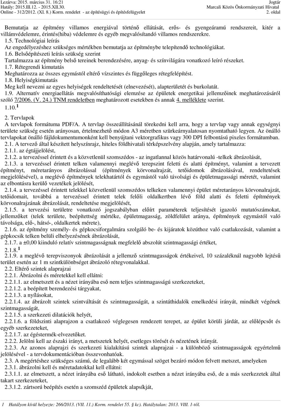 Belsőépítészeti leírás szükség szerint Tartalmazza az építmény belső tereinek berendezésére, anyag- és színvilágára vonatkozó leíró részeket. 1.7.