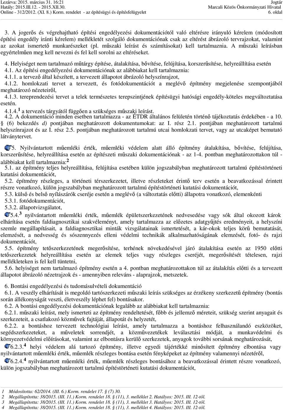 ábrázoló tervrajzokat, valamint az azokat ismertető munkarészeket (pl. műszaki leírást és számításokat) kell tartalmaznia.