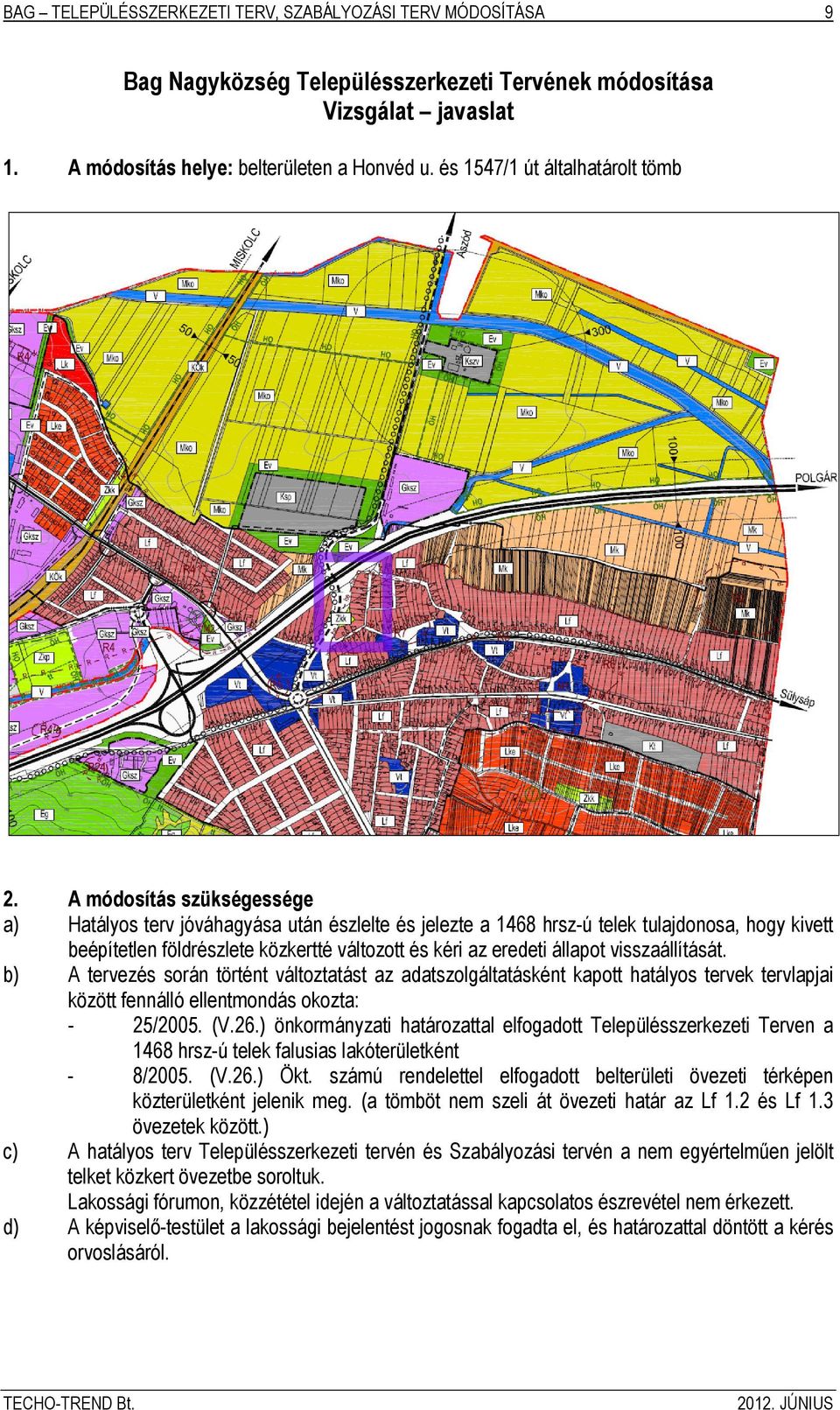 a) A módosítás szükségessége Hatályos terv jóváhagyása után észlelte és jelezte a 1468 hrsz-ú telek tulajdonosa, hogy kivett beépítetlen földrészlete közkertté változott és kéri az eredeti állapot