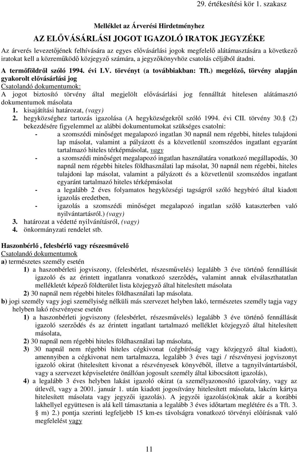 ) megelızı, törvény alapján gyakorolt elıvásárlási jog : A jogot biztosító törvény által megjelölt elıvásárlási jog fennálltát hitelesen alátámasztó dokumentumok másolata 1.