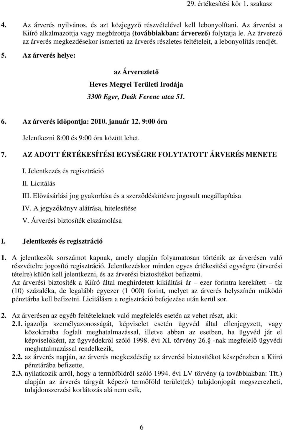 Az árverés idıpontja: 2010. január 12. 9:00 óra Jelentkezni 8:00 és 9:00 óra között lehet. 7. AZ ADOTT ÉRTÉKESÍTÉSI EGYSÉGRE FOLYTATOTT ÁRVERÉS MENETE I. Jelentkezés és regisztráció II. Licitálás III.