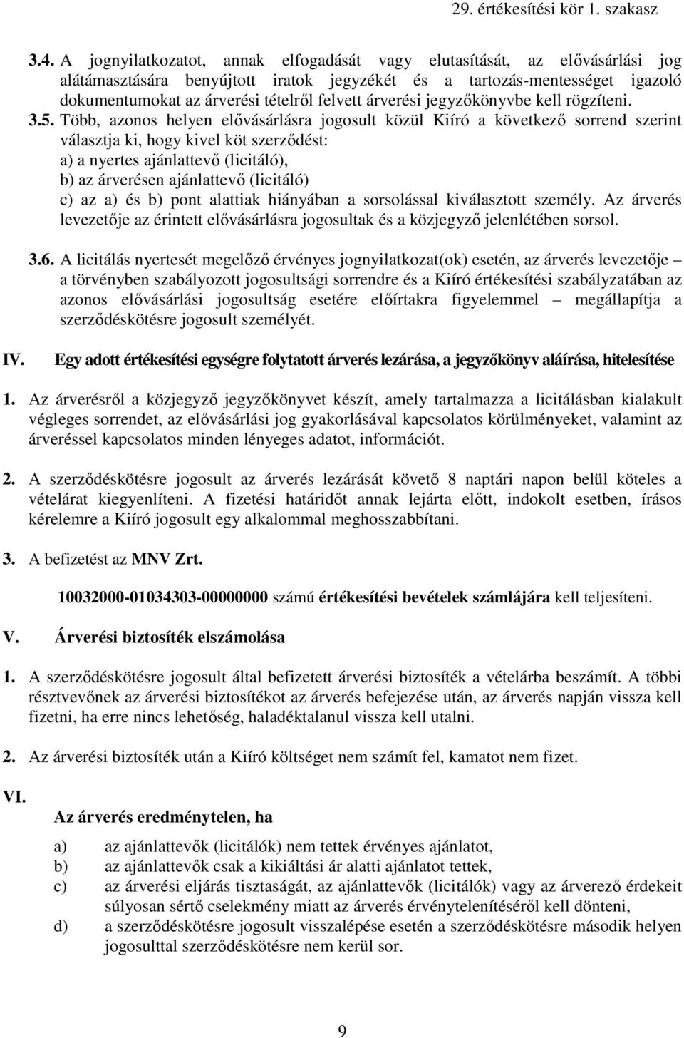 Több, azonos helyen elıvásárlásra jogosult közül Kiíró a következı sorrend szerint választja ki, hogy kivel köt t: a) a nyertes ajánlattevı (licitáló), b) az árverésen ajánlattevı (licitáló) c) az a)