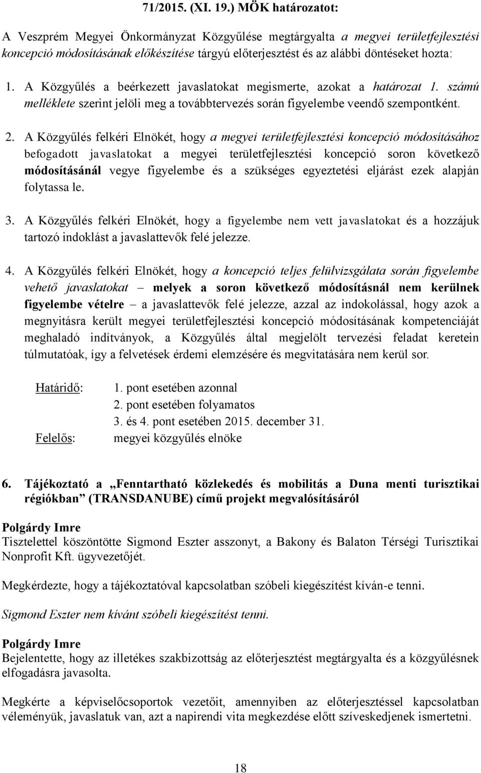 A Közgyűlés a beérkezett javaslatokat megismerte, azokat a határozat 1. számú melléklete szerint jelöli meg a továbbtervezés során figyelembe veendő szempontként. 2.