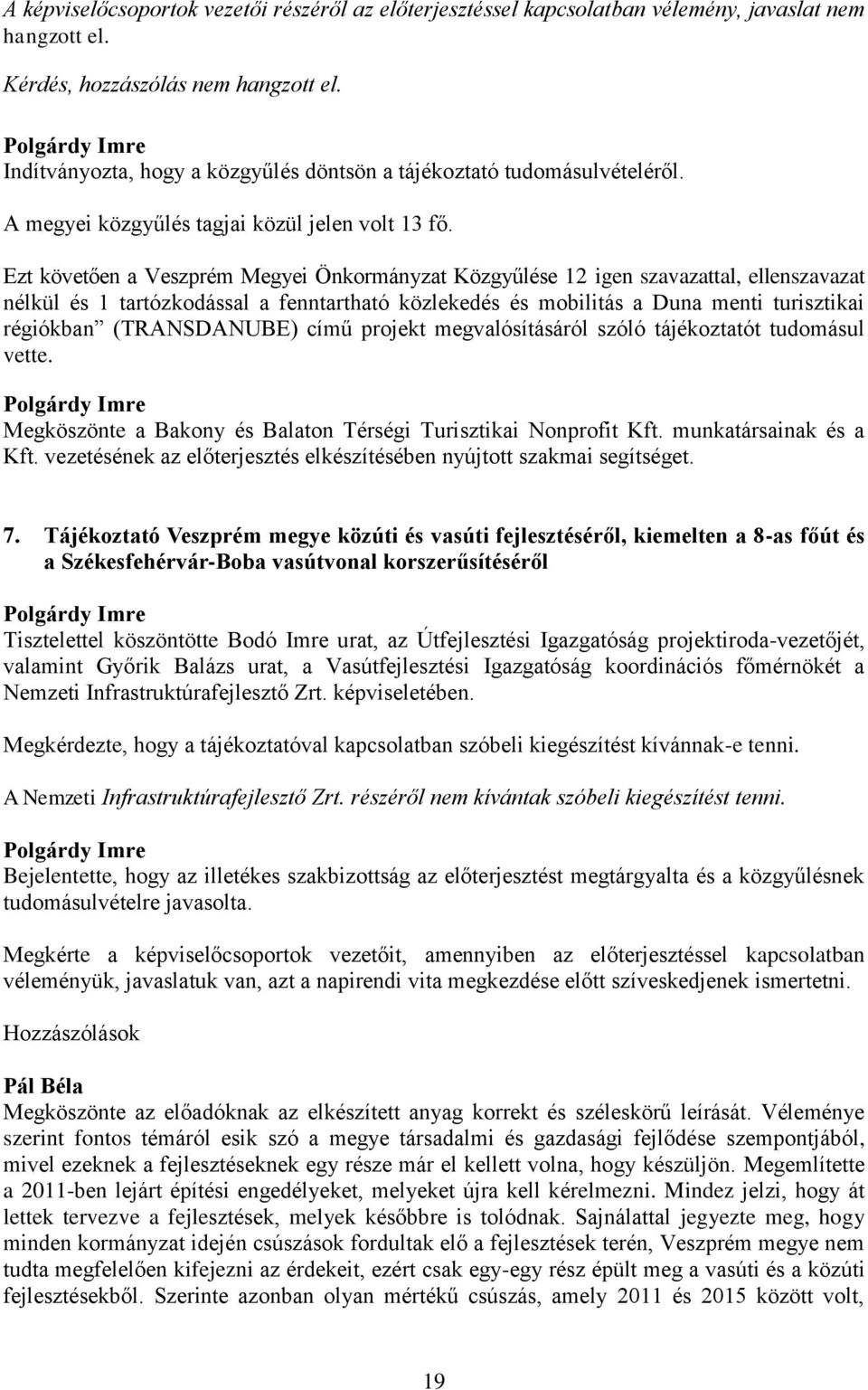 Ezt követően a Veszprém Megyei Önkormányzat Közgyűlése 12 igen szavazattal, ellenszavazat nélkül és 1 tartózkodással a fenntartható közlekedés és mobilitás a Duna menti turisztikai régiókban