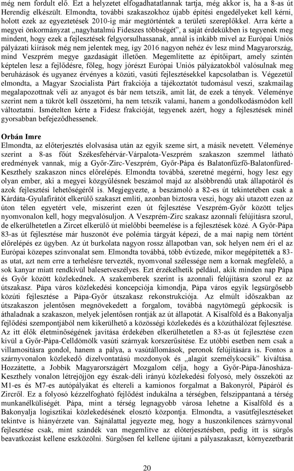 Arra kérte a megyei önkormányzat nagyhatalmú Fideszes többségét, a saját érdekükben is tegyenek meg mindent, hogy ezek a fejlesztések felgyorsulhassanak, annál is inkább mivel az Európai Uniós