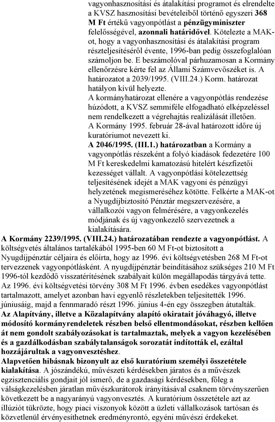 E beszámolóval párhuzamosan a Kormány ellenőrzésre kérte fel az Állami Számvevőszéket is. A határozatot a 2039/1995. (VIII.24.) Korm. határozat hatályon kívül helyezte.