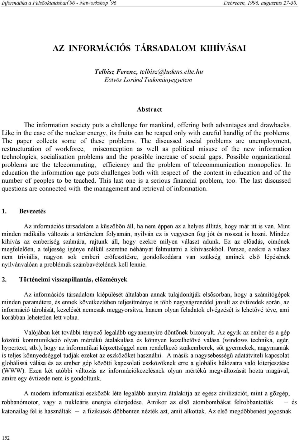 Like in the case of the nuclear energy, its fruits can be reaped only with careful handlig of the problems. The paper collects some of these problems.