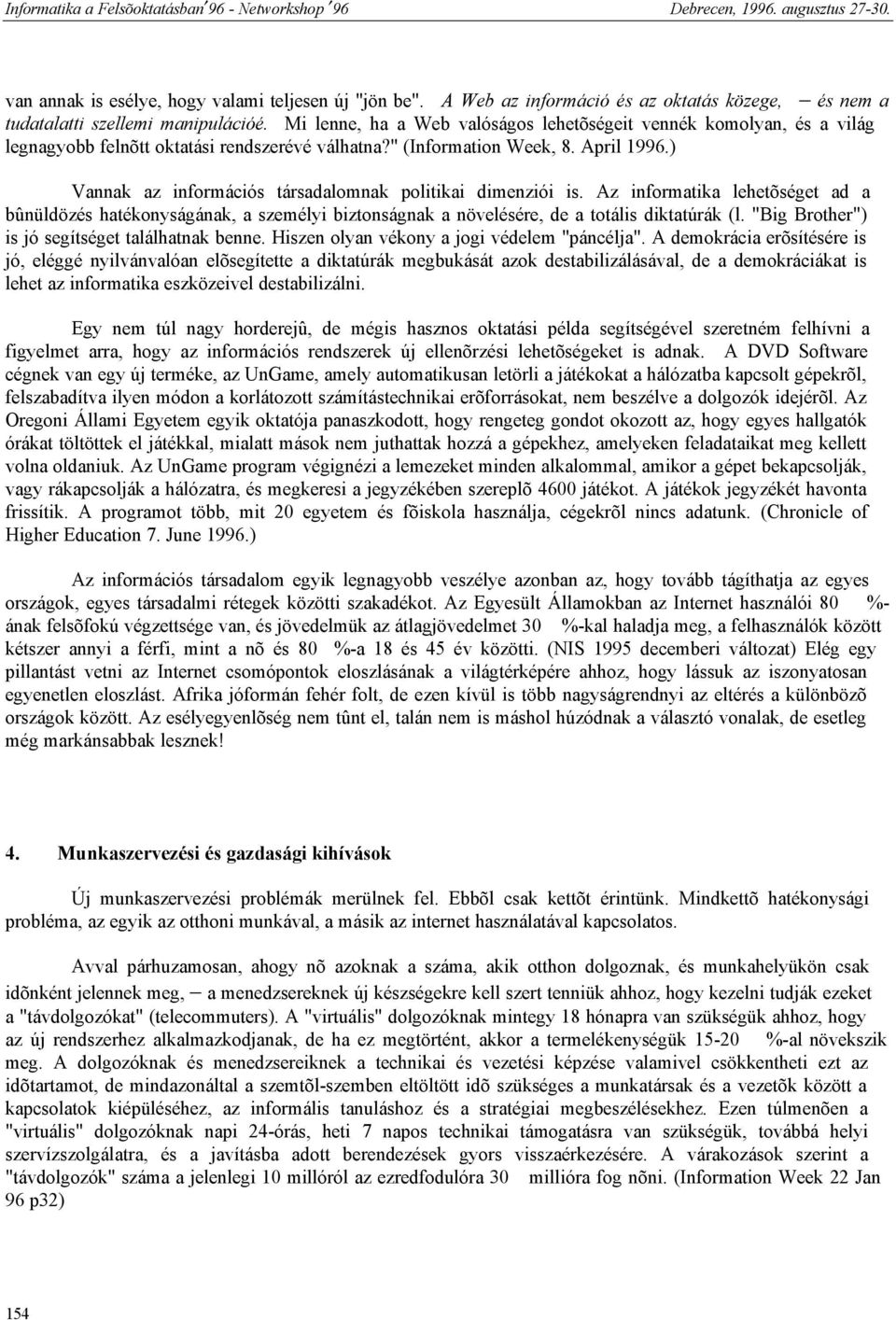 ) Vannak az információs társadalomnak politikai dimenziói is. Az informatika lehetõséget ad a bûnüldözés hatékonyságának, a személyi biztonságnak a növelésére, de a totális diktatúrák (l.